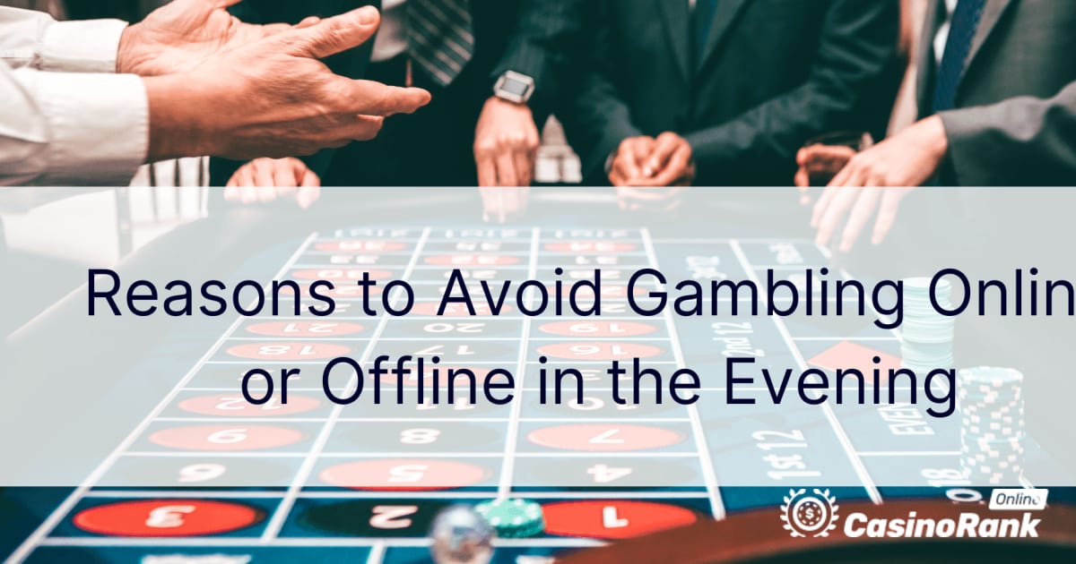 Razões para evitar jogos de azar online ou offline à noite